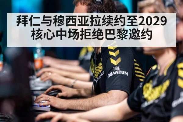 拜仁与穆西亚拉续约至2029 核心中场拒绝巴黎邀约