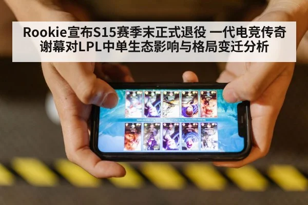 Rookie宣布S15赛季末正式退役 一代电竞传奇谢幕对LPL中单生态影响与格局变迁分析