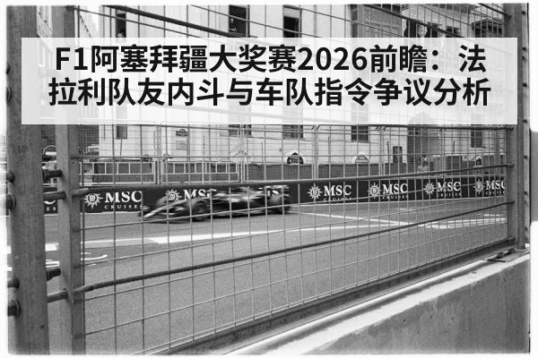 F1阿塞拜疆大奖赛2026前瞻：法拉利队友内斗与车队指令争议分析