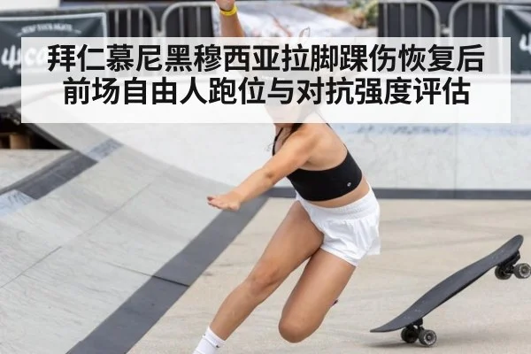 拜仁慕尼黑穆西亚拉脚踝伤恢复后前场自由人跑位与对抗强度评估